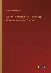 Bokomslag för "Die Pariser Kommune 1871 unter den Augen der deutschen Truppen"