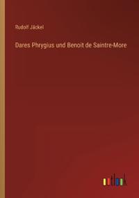 Dares Phrygius und Benoit de Saintre-More