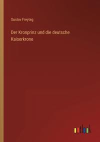 Der Kronprinz und die deutsche Kaiserkrone