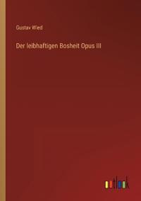 Der leibhaftigen Bosheit Opus III