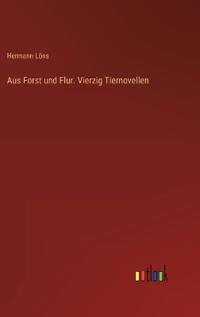 Aus Forst und Flur. Vierzig Tiernovellen