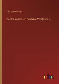 Goethe zu dessen näherem Verständnis
