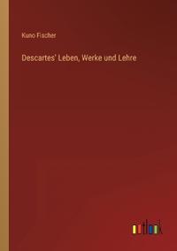Descartes' Leben, Werke und Lehre