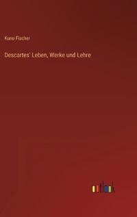 Descartes' Leben, Werke und Lehre