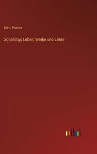 Schellings Leben, Werke und Lehre