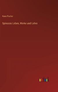 Spinozas Leben, Werke und Lehre