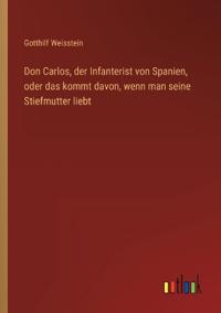 Bokomslag för "Don Carlos, der Infanterist von Spanien, oder das kommt davon, wenn man seine Stiefmutter liebt"