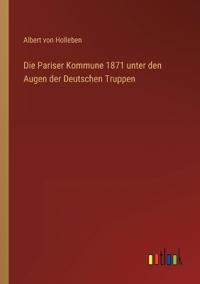 Bokomslag för "Die Pariser Kommune 1871 unter den Augen der deutschen Truppen"