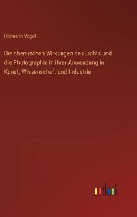 Bokomslag för "Die Chemischen Wirkungen Des Lichts Und Die Photographie in Ihrer Anwendung in Kunst, Wissenschaft Und Industrie"