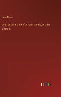 G. E. Lessing als Reformator der deutschen Literatur