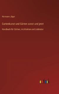 Gartenkunst und Gärten sonst und jetzt