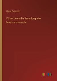 Führer durch die Sammlung alter Musik-Instrumente
