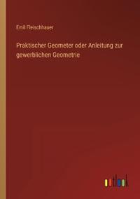Praktischer Geometer oder Anleitung zur gewerblichen Geometrie