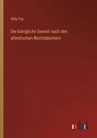 Die königliche Gewalt nach den altindischen Rechtsbüchern