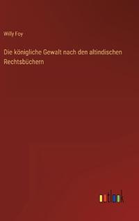 Die königliche Gewalt nach den altindischen Rechtsbüchern