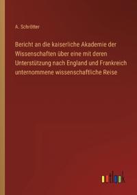 Bokomslag för "Bericht an die kaiserliche Akademie der Wissenschaften über eine mit deren Unterstützung nach England und Frankreich unternommene wissenschaftliche Reise"