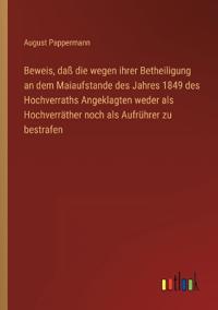 Bokomslag för "Beweis, daß die wegen ihrer Betheiligung an dem Maiaufstande des Jahres 1849 des Hochverraths Angeklagten weder als Hochverräther noch als Aufrührer zu bestrafen"