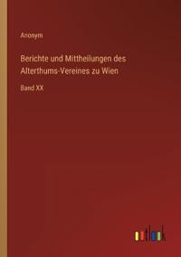 Berichte und Mittheilungen des Alterthums-Vereines zu Wien