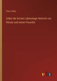 Bokomslag för "Ueber die letzten Lebenstage Heinrich von Kleists und seiner Freundin"