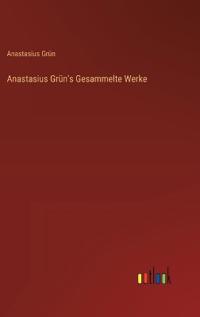 Anastasius Grün's Gesammelte Werke