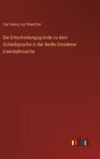 Kirjan kansi "Die Entscheidungsgründe zu dem Schiedspruche in der Berlin-Dresdener Eisenbahnsache"