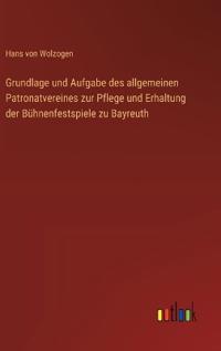 Bokomslag för "Grundlage und Aufgabe des allgemeinen Patronatvereines zur Pflege und Erhaltung der Bühnenfestspiele zu Bayreuth"