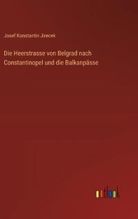 Bokomslag för "Die Heerstrasse von Belgrad nach Constantinopel und die Balkanpässe"