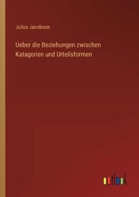 Bokomslag för "Ueber die Beziehungen zwischen Katagorien und Urteilsformen"