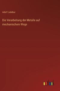 Bokomslag för "Die Verarbeitung der Metalle auf mechanischem Wege"