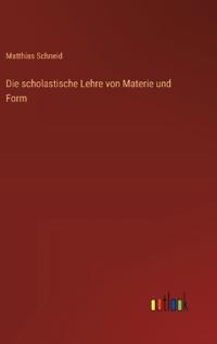 Die scholastische Lehre von Materie und Form