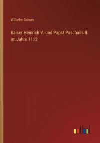 Bokomslag för "Kaiser Heinrich V. und Papst Paschalis II. im Jahre 1112"