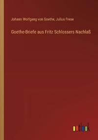 Bokomslag för "Goethe-Briefe aus Fritz Schlossers Nachlaß"