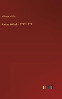 Kaiser Wilhelm 1797-1877