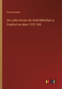 Bokomslag för "Die Luther-Drucke der Stadt-Bibliothek zu Frankfurt am Main 1518-1546"