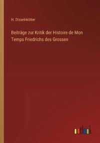 Bokomslag för "Beiträge zur Kritik der Histoire de Mon Temps Friedrichs des Grossen"