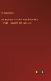 Beiträge zur Kritik der Histoire de Mon Temps Friedrichs des Grossen