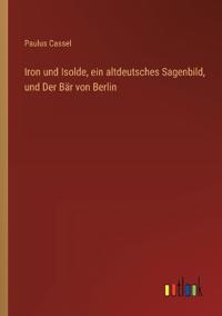Iron und Isolde, ein altdeutsches Sagenbild, und Der Bär von Berlin