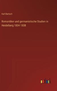 Romantiker und germanistische Studien in Heidelberg 1804-1808