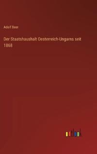 Der Staatshaushalt Oesterreich-Ungarns seit 1868