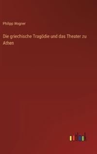 Bokomslag för "Die griechische Tragödie und das Theater zu Athen"