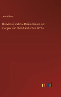 Die Messe und ihre Ceremonien in der morgen- und abendländischen Kirche