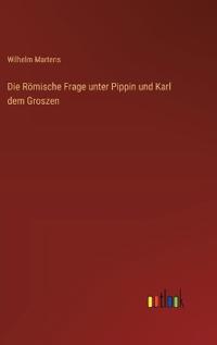 Kirjan kansi "Die Römische Frage unter Pippin und Karl dem Groszen"