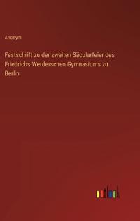 Bokomslag för "Festschrift zu der zweiten Säcularfeier des Friedrichs-Werderschen Gymnasiums zu Berlin"