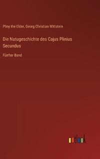 Die Natugeschichte des Cajus Plinius Secundus