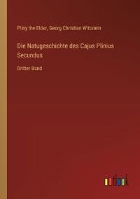 Die Natugeschichte des Cajus Plinius Secundus