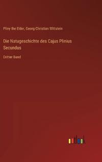 Die Natugeschichte des Cajus Plinius Secundus