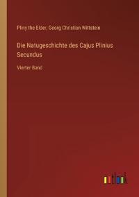 Die Natugeschichte des Cajus Plinius Secundus