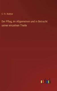 Der Pflug, im Allgemeinen und in Betracht seiner einzelnen Theile
