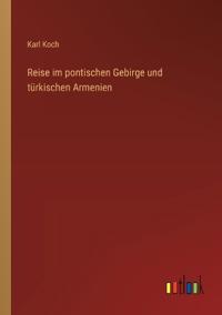 Reise im pontischen Gebirge und türkischen Armenien