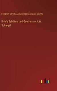 Briefe Schillers und Goethes an A.W. Schlegel